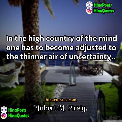 Robert M Pirsig Quotes | In the high country of the mind